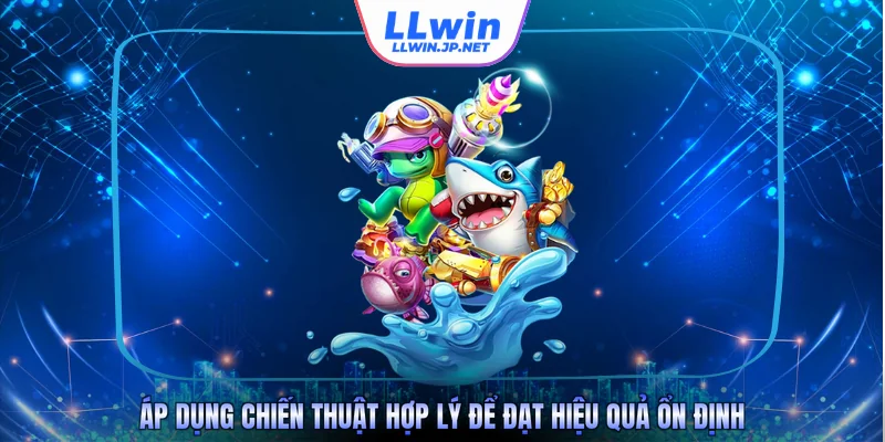 Áp dụng chiến thuật hợp lý để đạt hiệu quả ổn định