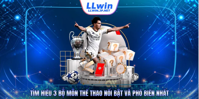 Tìm hiểu 3 bộ môn thể thao nổi bật và phổ biến nhất