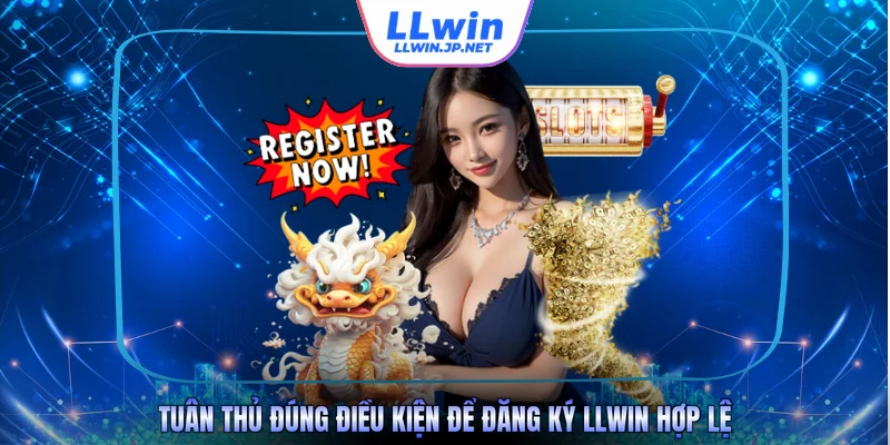 Tuân thủ đúng điều kiện để đăng ký LLWIN hợp lệ